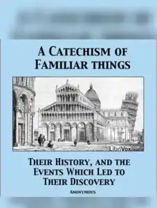 Catechism of Familiar Things; Their History