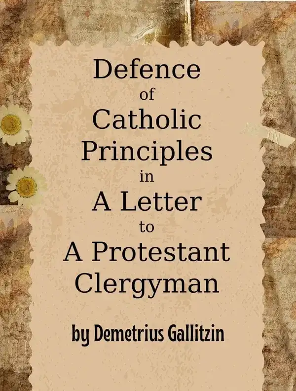 Defence of Catholic Principles in a Letter to a Protestant Clergyman