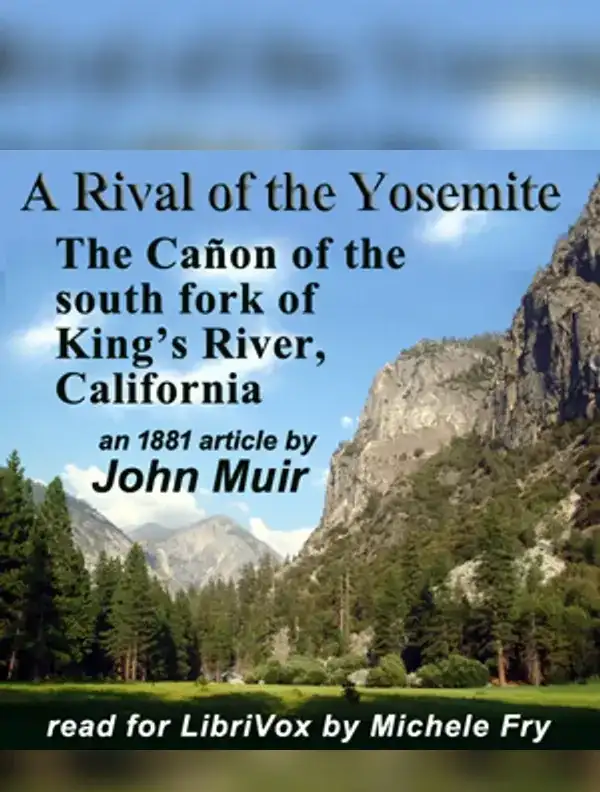 Rival of the Yosemite – The Cañon of the south fork of King’s River