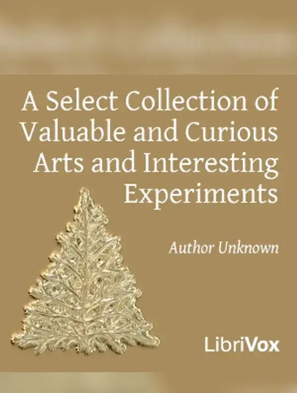 Select Collection of Valuable and Curious Arts and Interesting Experiments