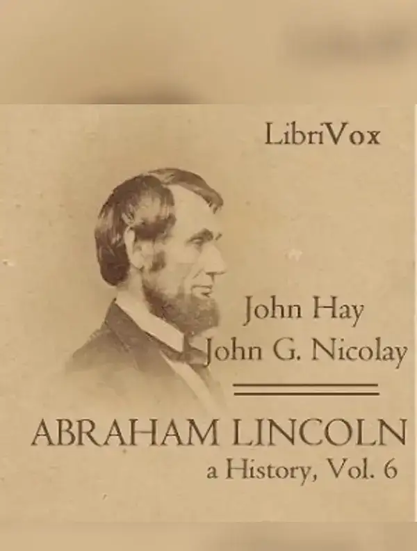 Abraham Lincoln: A History (Volume 6)
