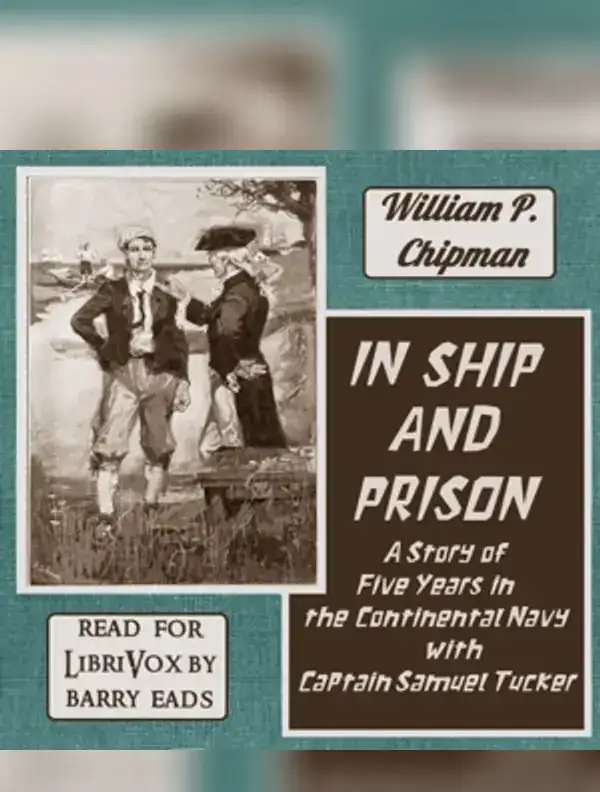 In Ship and Prison: A Story of Five Years in the Continental Navy with Captain Samuel Tucker
