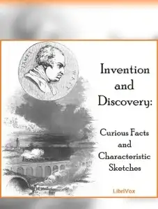 Invention And Discovery: Curious Facts And Characteristic Sketches