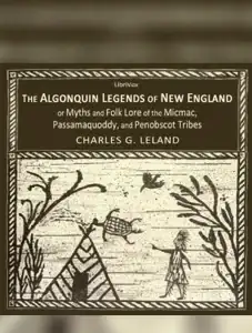 The Algonquin Legends of New England or Myths and Folk Lore of the Micmac