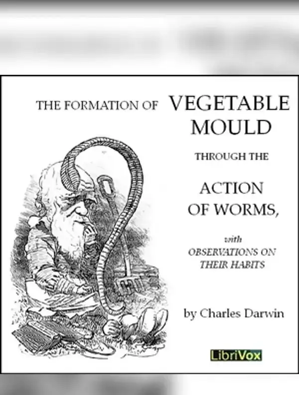 The Formation of Vegetable Moulds through the Action of Worms with Observations on their Habits