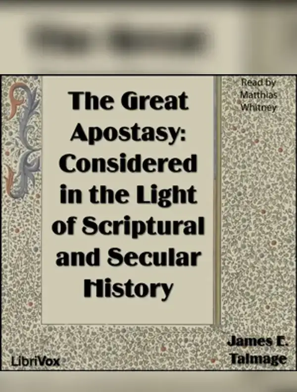 The Great Apostasy: Considered in the Light of Scriptural and Secular History