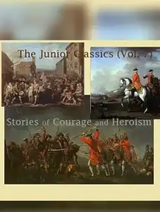 The Junior Classics Volume 7: Stories of Courage and Heroism