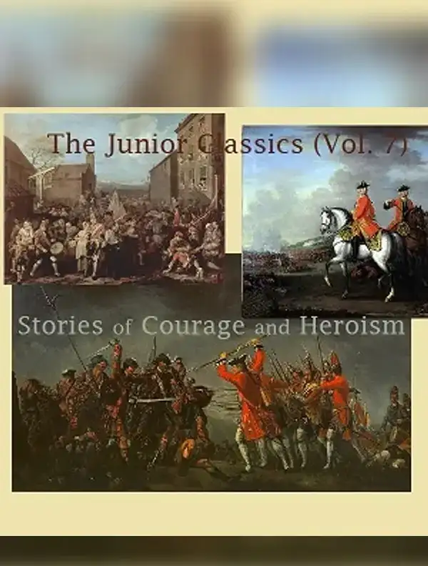 The Junior Classics Volume 7: Stories of Courage and Heroism