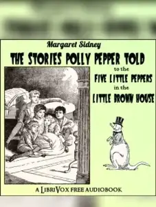 The Stories Polly Pepper Told to the Five Little Peppers in the Little Brown House