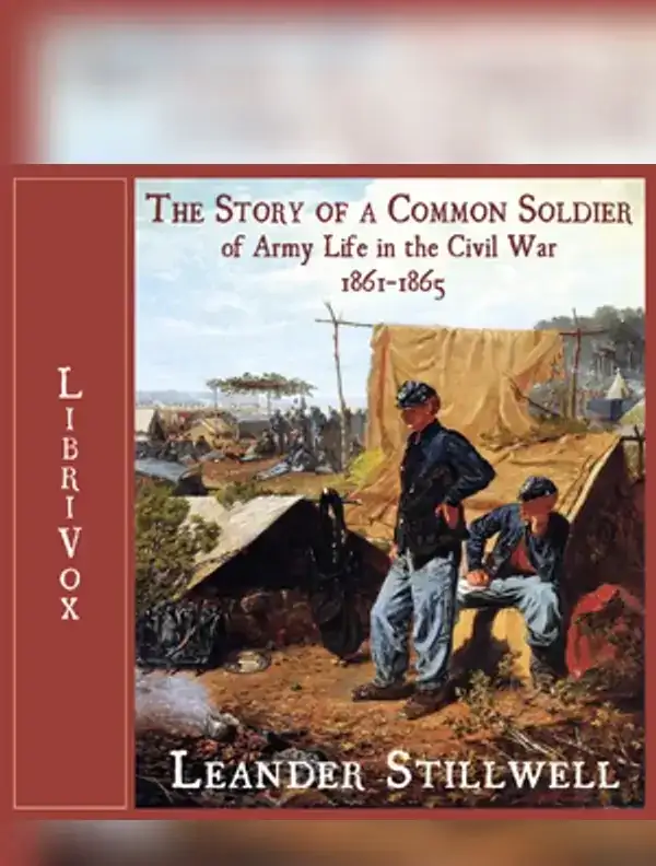 The Story of a Common Soldier of Army Life in the Civil War