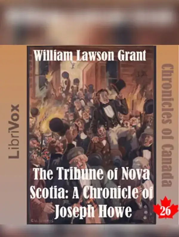 The Chronicles of Canada Volume 26 - The Tribune of Nova Scotia: A Chronicle of Joseph Howe