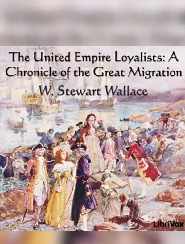 Chronicles of Canada Volume 13 - The United Empire Loyalists: A Chronicle of the Great Migration