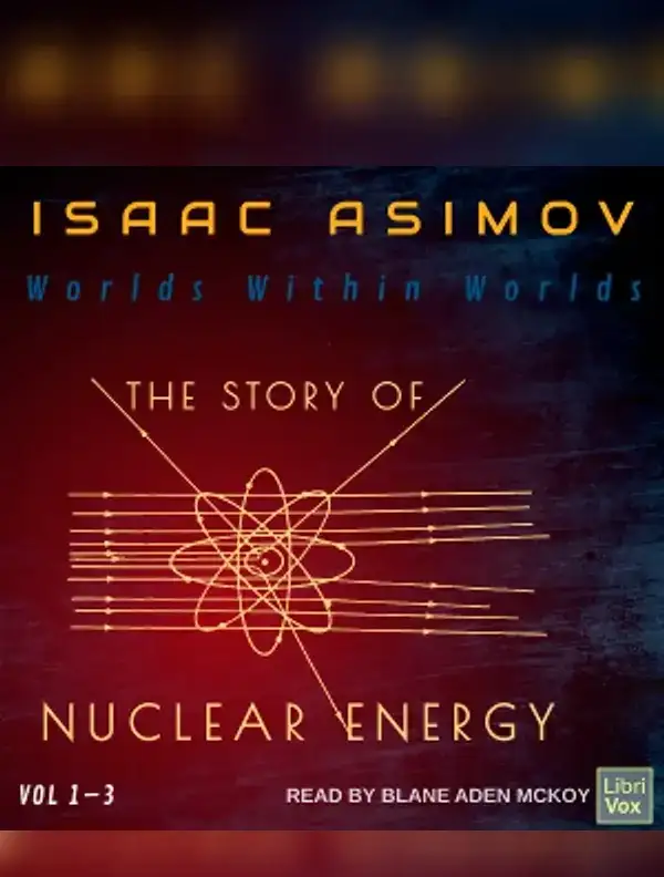 Worlds Within Worlds: The Story of Nuclear Energy